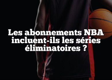 Les abonnements NBA incluent-ils les séries éliminatoires ?